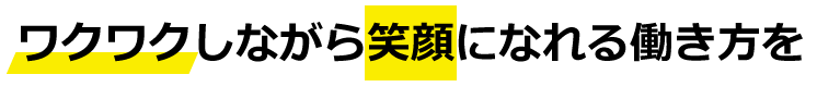 ワクワクしながら笑顔になれる働き方を